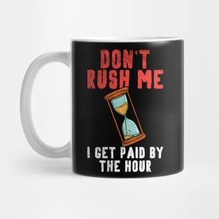 Don't Rush Me I Get Paid By The Hour. Mug